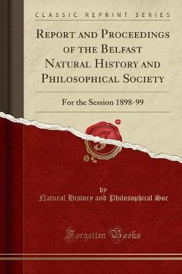 Report and Proceedings of the Belfast Natural History and Philosophical Society: For the Session 1898-99 (Classic Reprint)