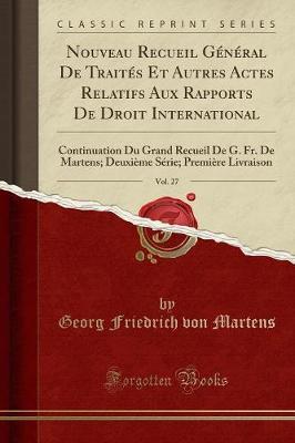 Nouveau Recueil General de Traites Et Autres Actes Relatifs Aux Rapports de Droit International, Vol. 27: Continuation Du Grand Recueil de G. Fr. de Martens; Deuxieme Serie; Premiere Livraison (Classic Reprint)