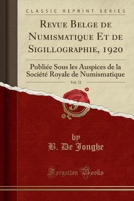 Revue Belge de Numismatique Et de Sigillographie, 1920, Vol. 72: Publi e Sous Les Auspices de la Soci t  Royale de Numismatique (Classic Reprint)