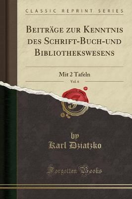 Beitr ge Zur Kenntnis Des Schrift-Buch-Und Bibliothekswesens, Vol. 6: Mit 2 Tafeln (Classic Reprint)
