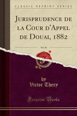 Jurisprudence de la Cour d'Appel de Douai, 1882, Vol. 40 (Classic Reprint)