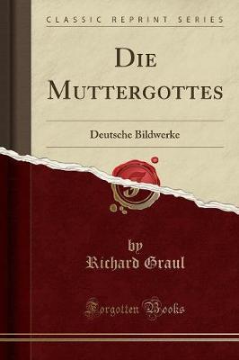 Die Muttergottes: Deutsche Bildwerke (Classic Reprint)