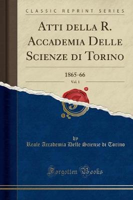 Atti Della R. Accademia Delle Scienze Di Torino, Vol. 1: 1865-66 (Classic Reprint)