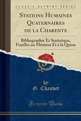 Stations Humaines Quaternaires de la Charente: Bibliographie Et Statistique, Fouilles Au Menieux Et A La Quina (Classic Reprint)