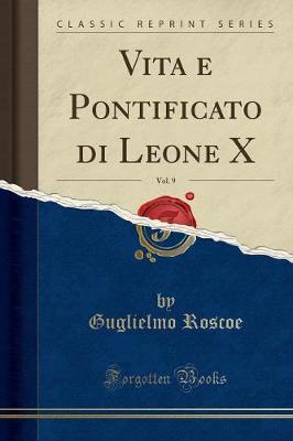 Vita E Pontificato Di Leone X, Vol. 9 (Classic Reprint)