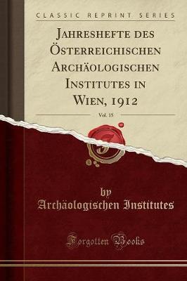 Jahreshefte Des OEsterreichischen Archaologischen Institutes in Wien, 1912, Vol. 15 (Classic Reprint)