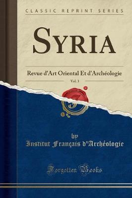 Syria, Vol. 3: Revue d'Art Oriental Et d'Archeologie (Classic Reprint)