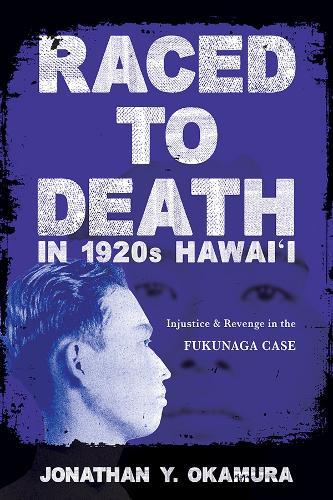 Raced to Death in 1920s Hawai I: Injustice and Revenge in the Fukunaga Case