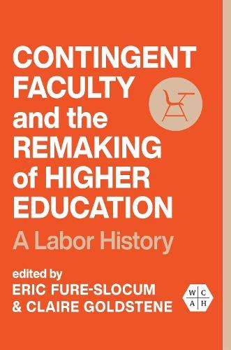 Contingent Faculty and the Remaking of Higher Education: A Labor History
