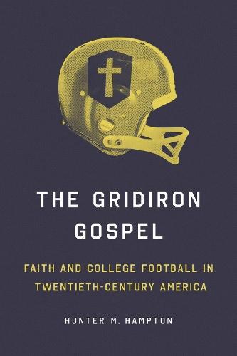 The Gridiron Gospel: Faith and College Football in Twentieth-Century America