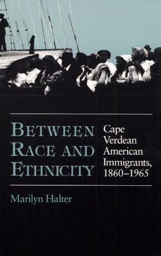 Between Race and Ethnicity: Cape Verdean American Immigrants, 1860-1965