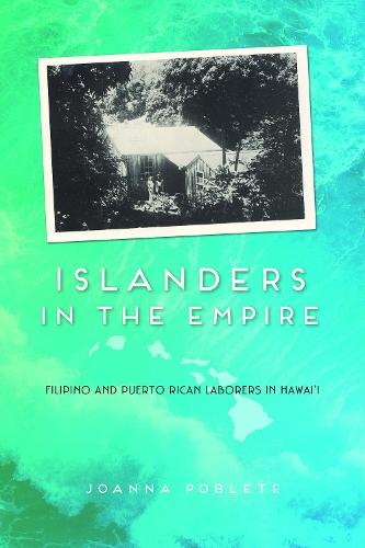 Islanders in the Empire: Filipino and Puerto Rican Laborers in Hawai'i
