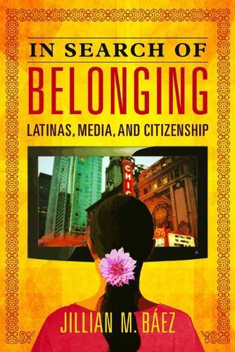In Search of Belonging: Latinas, Media, and Citizenship