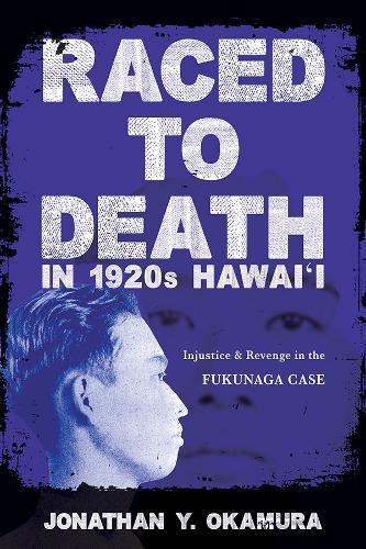Raced to Death in 1920s Hawai I: Injustice and Revenge in the Fukunaga Case