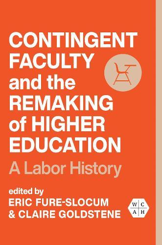Contingent Faculty and the Remaking of Higher Education: A Labor History