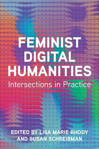 Feminist Digital Humanities: Intersections in Practice