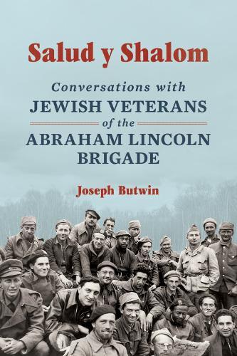 Salud Y Shalom: Conversations with Jewish Veterans of the Abraham Lincoln Brigade