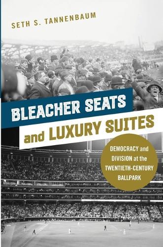 Bleacher Seats and Luxury Suites: Democracy and Division at the Twentieth-Century Ballpark