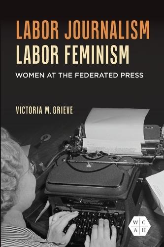 Labor Journalism, Labor Feminism: Women at the Federated Press