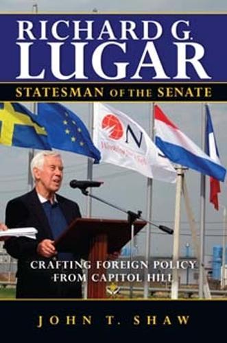 Richard G. Lugar, Statesman of the Senate: Crafting Foreign Policy from Capitol Hill