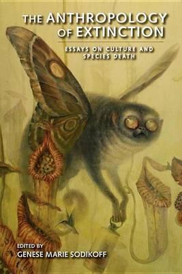 The Anthropology of Extinction the Anthropology of Extinction: Essays on Culture and Species Death Essays on Culture and Species Death