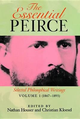 The Essential Peirce the Essential Peirce: Selected Philosophical Writingsa (1867a1893) Selected Philosophical Writingsa (1867a1893)