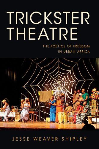 Trickster Theatre: The Poetics of Freedom in Urban Africa