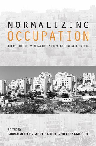 Normalizing Occupation: The Politics of Everyday Life in the West Bank Settlements