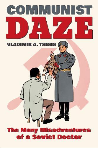 Communist Daze: The Many Misadventures of a Soviet Doctor
