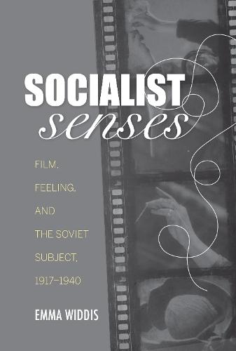 Socialist Senses: Film, Feeling, and the Soviet Subject, 1917–1940