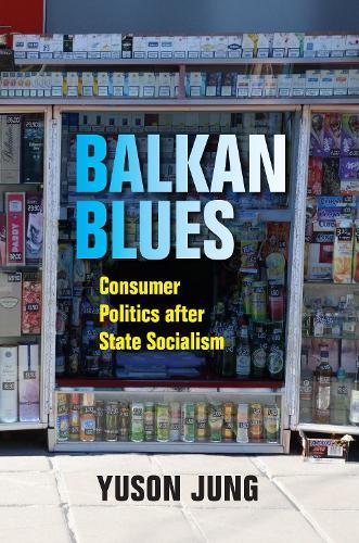 Balkan Blues: Consumer Politics after State Socialism