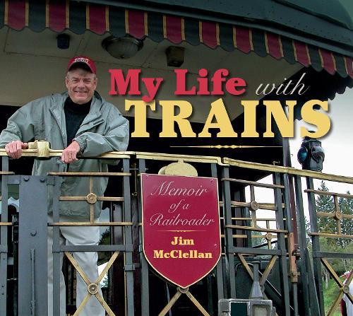 My Life with Trains: Memoir of a Railroader