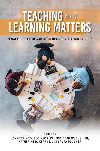 Teaching As If Learning Matters: Pedagogies of Becoming by Next-Generation Faculty