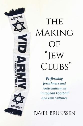 The Making of ""Jew Clubs"": Performing Jewishness and Antisemitism in European Football and Fan Cultures