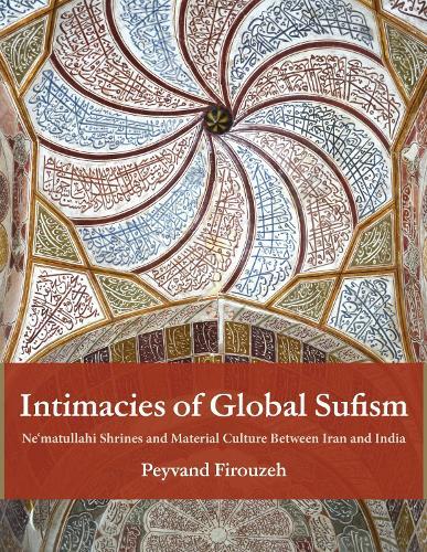 Intimacies of Global Sufism: Ne'matullahi Shrines and Material Culture Between Iran and India