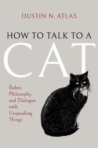 How to Talk to a Cat: Buber, Philosophy, and Dialogue with Unspeaking Things