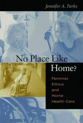 No Place Like Home?: Feminist Ethics and Home Health Care