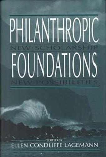 Philanthropic Foundations: New Scholarship, New Possibilities