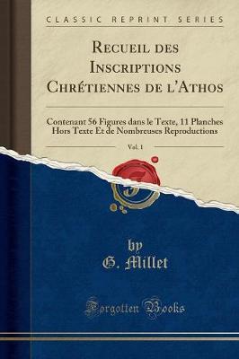 Recueil Des Inscriptions Chretiennes de l'Athos, Vol. 1: Contenant 56 Figures Dans Le Texte, 11 Planches Hors Texte Et de Nombreuses Reproductions (Classic Reprint)