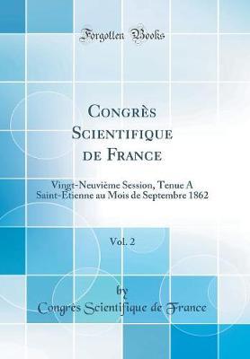 Congr s Scientifique de France, Vol. 2: Vingt-Neuvi me Session, Tenue a Saint- tienne Au Mois de Septembre 1862 (Classic Reprint)