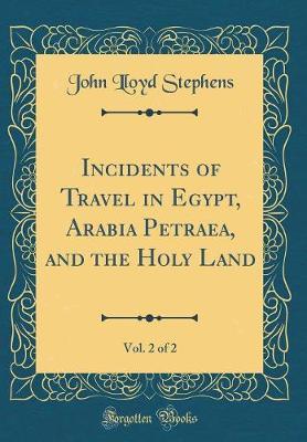 Incidents of Travel in Egypt, Arabia Petraea, and the Holy Land, Vol. 2 of 2 (Classic Reprint)