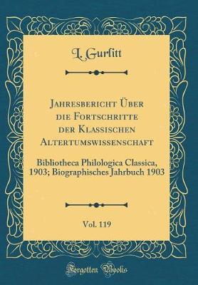 Jahresbericht  ber Die Fortschritte Der Klassischen Altertumswissenschaft, Vol. 119: Bibliotheca Philologica Classica, 1903; Biographisches Jahrbuch 1903 (Classic Reprint)