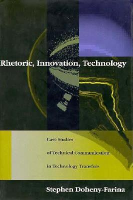 Rhetoric, Innovation, Technology: Case Studies of Technical Communication in Technology Transfer