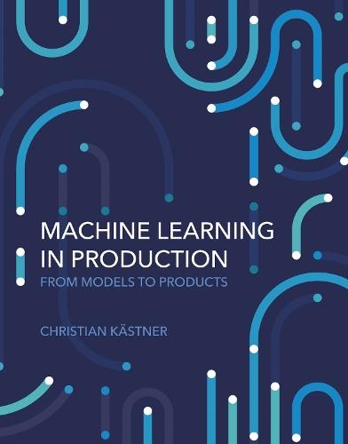 Machine Learning in Production: From Models to Products