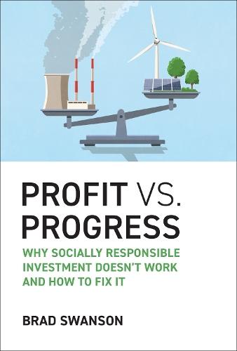 Profit vs. Progress: Why Socially Responsible Investment Doesn't Work and How to Fix It