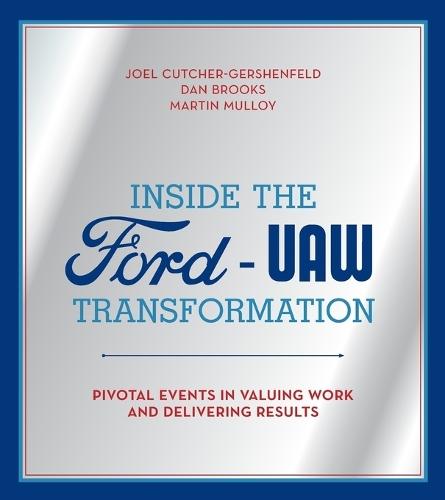 Inside the Ford-UAW Transformation: Pivotal Events in Valuing Work and Delivering Results