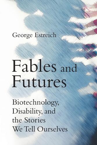 Fables and Futures: Biotechnology, Disability, and the Stories We Tell Ourselves