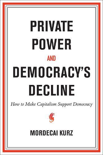 Private Power and Democracy's Decline: How to Make Capitalism Support Democracy