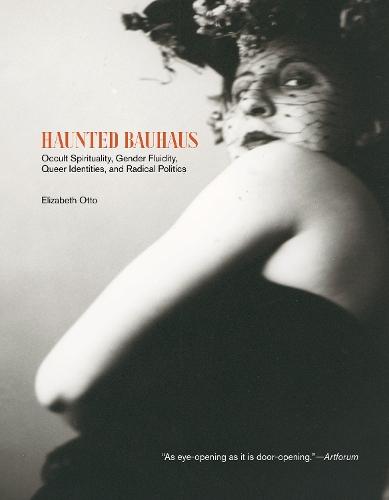 Haunted Bauhaus: Occult Spirituality, Gender Fluidity, Queer Identities, and Radical Politics