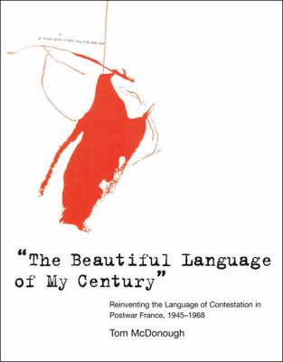 The Beautiful Language of My Century: Reinventing the Language of Contestation in Postwar France, 1945-1968